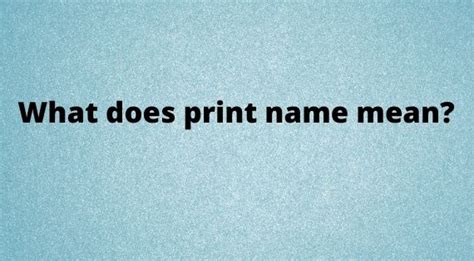 What Does Print Name Mean on a Form and Its Various Interpretations